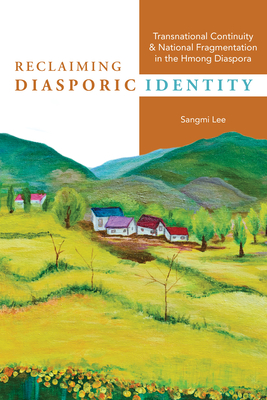 Reclaiming Diasporic Identity: Transnational Continuity and National Fragmentation in the Hmong Diaspora (Studies of World Migrations)