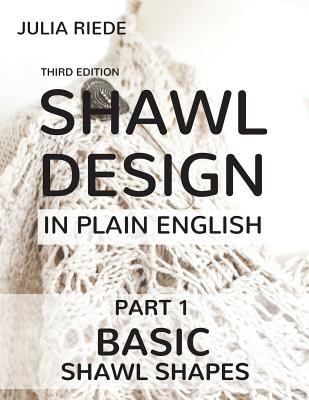 Shawl Design in Plain English: Basic Shawl Shapes: How to design your own shawl knitting patterns