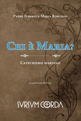 Chi e' Maria?: Catechismo mariano By Carlo Di Pietro (Editor), Gabriele Maria Roschini Cover Image