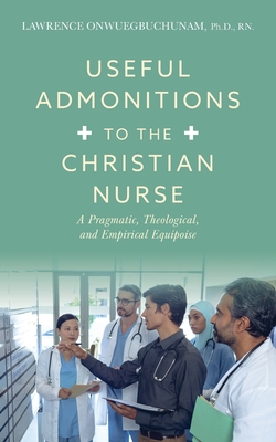 Useful Admonitions to the Christian Nurse: A Pragmatic, Theological, and Empirical Equipoise Cover Image