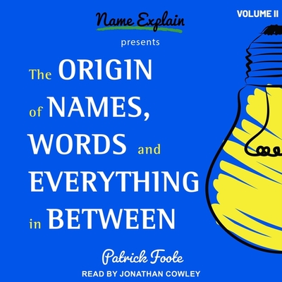 The Origin of Names, Words and Everything in Between: Volume II By Patrick Foote, Jonathan Cowley (Read by) Cover Image
