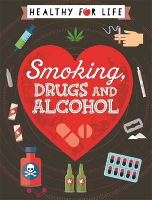 Healthy for Life: Smoking, drugs and alcohol By Anna Claybourne Cover Image