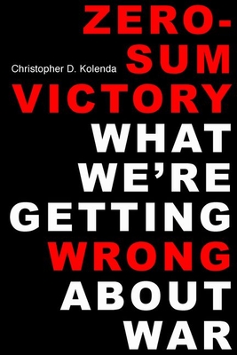 Zero-Sum Victory: What We're Getting Wrong about War Cover Image