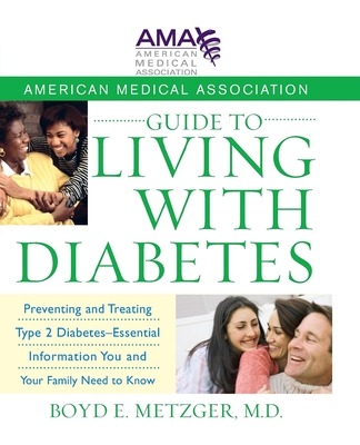 American Medical Association Guide to Living with Diabetes: Preventing and Treating Type 2 Diabetes - Essential Information You and Your Family Need t By Boyd E. Metzger Cover Image