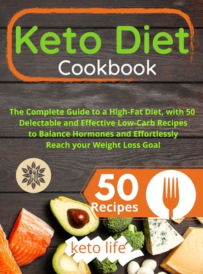 Keto Diet Cookbook: The Complete Guide to a High-Fat Diet, with 50