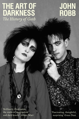 The Art of Darkness: The History of Goth By John Robb Cover Image