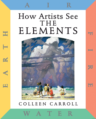 How Artists See The Elements: Earth Air Fire Water (How Artist See #5) By Colleen Carroll Cover Image