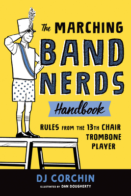 The Marching Band Nerds Handbook: Rules from the 13th Chair Trombone Player By DJ Corchin, Dan Dougherty (Illustrator) Cover Image