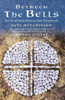 Between the Bells: Stories of Reconciliation from Corrymeela By Paul Hutchinson, Padraig Tuama (Foreword by) Cover Image