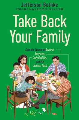 Take Back Your Family: From the Tyrants of Burnout, Busyness, Individualism, and the Nuclear Ideal By Jefferson Bethke Cover Image