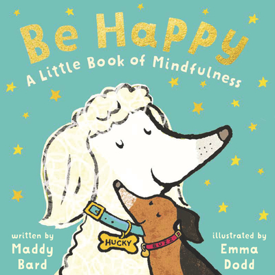 Be Happy: A Little Book of Mindfulness By Maddy Bard, Emma Dodd (Illustrator) Cover Image