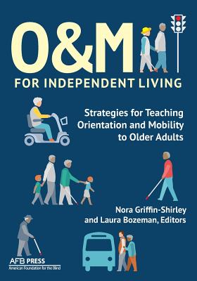 O&M for Independent Living: Strategies for Teaching Orientation and Mobility to Older Adults By Nora Griffin-Shirley (Editor), Laura Bozeman (Editor) Cover Image