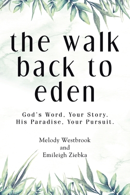 The Walk Back to Eden: God's Word, Your Story. His Paradise, Your Pursuit. By Melody Westbrook, Emileigh Ziebka Cover Image
