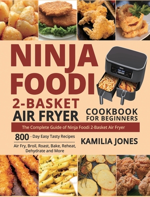 Ninja Foodi 2-Basket Air Fryer Cookbook for Beginners: The Complete Guide of Ninja Foodi 2-Basket Air Fryer 800-Day Easy Tasty Recipes Air Fry, Broil, Cover Image