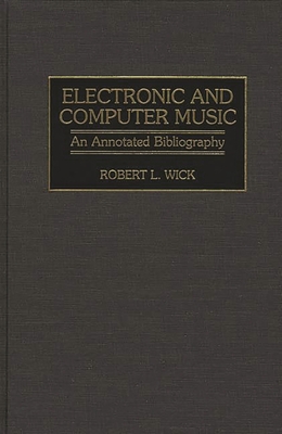Electronic and Computer Music: An Annotated Bibliography (Music Reference Collection #56) By Robert L. Wick Cover Image