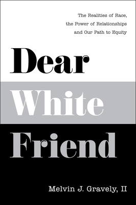 Dear White Friend: The Realities of Race, the Power of Relationships and Our Path to Equity By Melvin J. Gravely II Phd Cover Image