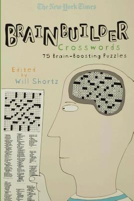 The New York Times Brainbuilder Crosswords: 75 Brain-Boosting Puzzles By The New York Times, Will Shortz (Editor) Cover Image