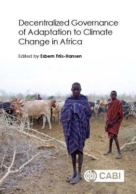 Decentralized Governance of Adaptation to Climate Change in Africa By Esbern Friis-Hansen (Editor) Cover Image
