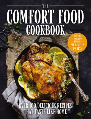 The Comfort Food Cookbook: Over 100 Delicious Recipes that Taste like Home and Bring Warmth to Every Gathering (Comfort Food Cookbook, Soul Food, Potlucks, Winter Meals) Cover Image