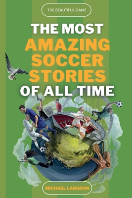 The Beautiful Game - The Most Amazing Soccer Stories Of All Time Cover Image