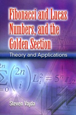 Fibonacci and Lucas Numbers, and the Golden Section: Theory and Applications (Dover Books on Mathematics) Cover Image