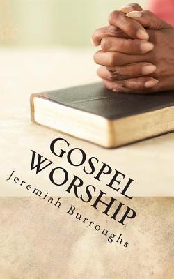 Gospel Worship: The Right Way of Drawing Near to God By Jeremiah Burroughs Cover Image
