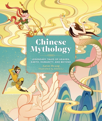 Chinese Mythology: Legendary Tales of Heaven, Earth, Humanity, and Beyond Cover Image