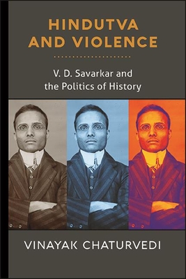 Hindutva and Violence: V. D. Savarkar and the Politics of History By Vinayak Chaturvedi Cover Image