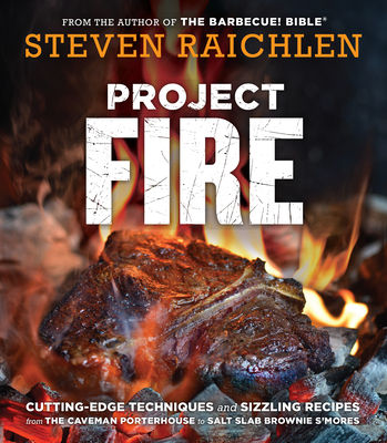 Project Fire: Cutting-Edge Techniques and Sizzling Recipes from the Caveman Porterhouse to Salt Slab Brownie S'Mores By Steven Raichlen Cover Image