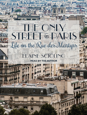 The Only Street in Paris: Life on the Rue Des Martyrs The Only Street in Paris: Life on the Rue Des Martyrs cover
