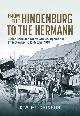 From the Hindenburg to the Hermann: British Third and Fourth Armies' Operations; 27 September to 16 October 1918 (Wolverhampton Military Studies)