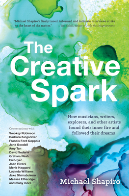 The Creative Spark: How Musicians, Writers, Explorers, and Other Artists Found Their Inner Fire and Followed Their Dreams By Michael Shapiro Cover Image