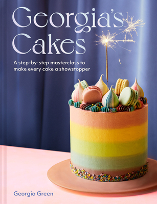 Georgia's Cakes: A Step-By-Step Masterclass to Make Every Cake a Showstopper By Georgia Green Cover Image