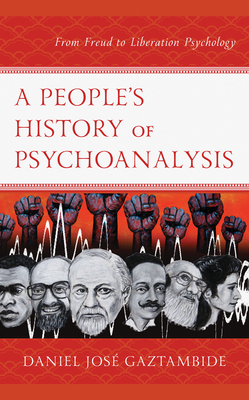 A People's History of Psychoanalysis: From Freud to Liberation Psychology (Psychoanalytic Studies: Clinical) By Daniel José Gaztambide Cover Image