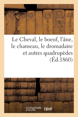 Le Cheval, Le Boeuf, l'Âne, Le Chameau, Le Dromadaire Et Autres Quadrupèdes Cover Image