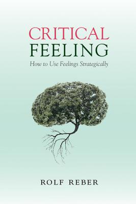 Critical Feeling: How to Use Feelings Strategically