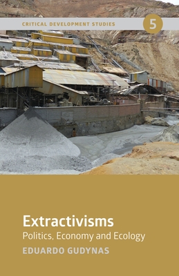 Extractivisms: Politics, Economy and Ecology By Eduardo Gudynas Cover Image