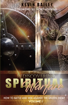 Rediscovering Spiritual Warfare: How to Battle and Win Against the Unseen Enemy By Kevin Bailey Cover Image