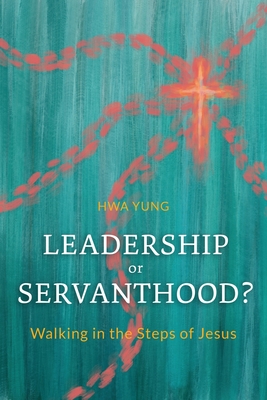 Leadership or Servanthood?: Walking in the Steps of Jesus By Hwa Yung Cover Image