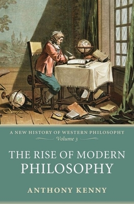 The Rise of Modern Philosophy (New History of Western Philosophy #3) By Anthony Kenny Cover Image