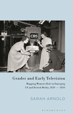 Gender and Early Television: Mapping Women's Role in Emerging Us and British Media, 1850-1950 (Library of Gender and Popular Culture) Gender and Early Television: Mapping Women's Role in Emerging Us and British Media, 1850-1950 (Library of Gender and Popular Culture) cover