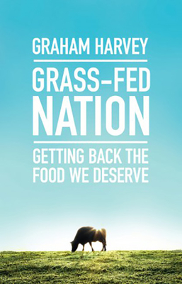 Grass-Fed Nation: Getting Back the Food We Deserve By Graham Harvey Cover Image