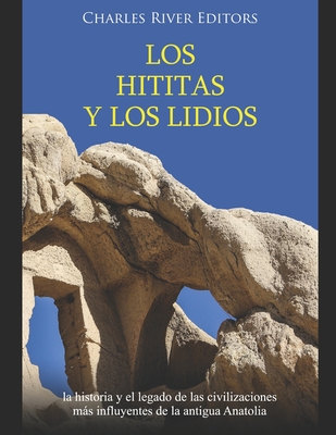 Los hititas y los lidios: la historia y el legado de las civilizaciones más influyentes de la antigua Anatolia Cover Image