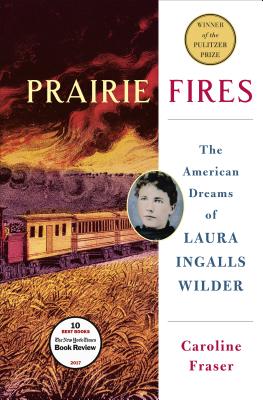 Prairie Fires: The American Dreams of Laura Ingalls Wilder By Caroline Fraser Cover Image