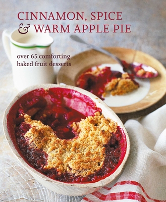 Cinnamon, Spice & Warm Apple Pie: Over 65 comforting baked fruit desserts By Ryland Peters & Small Cover Image