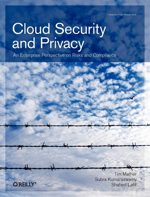 Cloud Security and Privacy: An Enterprise Perspective on Risks and Compliance (Theory in Practice) By Tim Mather, Subra Kumaraswamy, Shahed Latif Cover Image