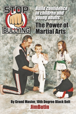 Stop Bullying The Power of Martial Arts: Build confidence in children and young adults By Jim Butin Cover Image