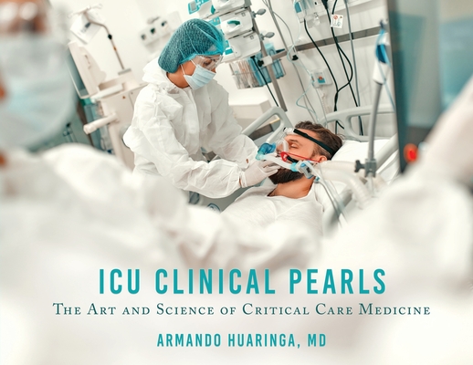 ICU Clinical Pearls: The Art and Science of Critical Care Medicine By Armando Huaringa Cover Image