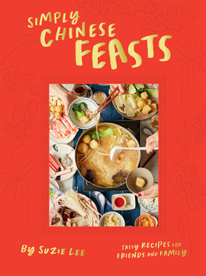 Simply Chinese Feasts: Tasty Recipes for Friends and Family By Suzie Lee Cover Image