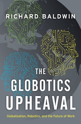The Globotics Upheaval: Globalization, Robotics, and the Future of Work